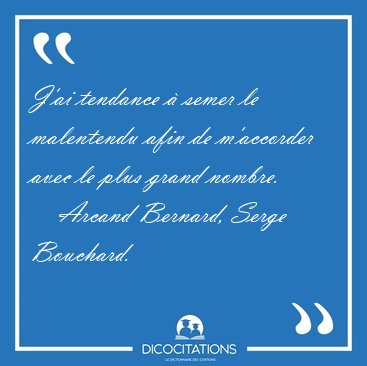 J'ai tendance � semer le malentendu afin de m'accorder avec le [...] - Arcand Bernard, Serge Bouchard...