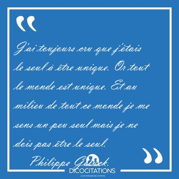 J'ai toujours cru que j'�tais le seul � �tre unique. Or tout le [...] - Philippe Geluck...