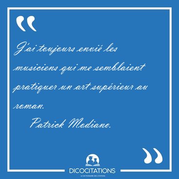 J'ai toujours envi les musiciens qui me semblaient pratiquer un [...] - Patrick Modiano...