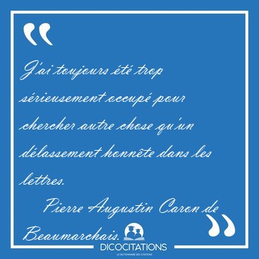 J'ai toujours t trop srieusement occup pour chercher autre [...] - Pierre Augustin Caron de Beaumarchais...