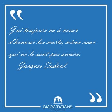 J'ai toujours eu  coeur d'honorer les morts, mme ceux qui ne [...] - Jacques Sadoul...