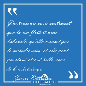 J'ai toujours eu le sentiment que la vie flirtait avec [...] - James Patterson...