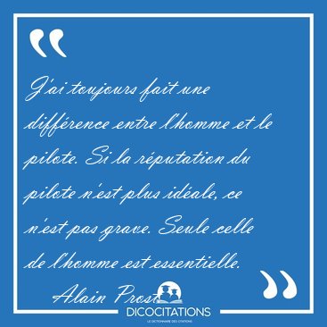 J'ai toujours fait une diff�rence entre l'homme et le pilote. Si [...] - Alain Prost...