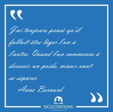 J'ai toujours pens qu'il fallait tre lger l'un  l'autre. [...] - Anne Bernard...
