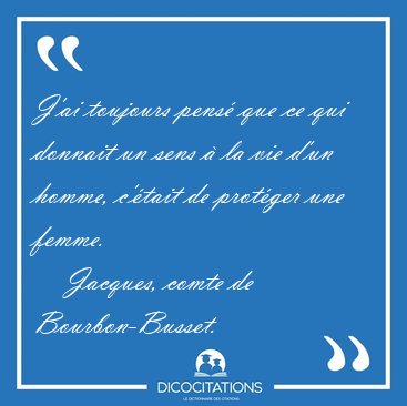J'ai toujours pens� que ce qui donnait un sens � la vie d'un [...] - Jacques, comte de Bourbon-Busset...