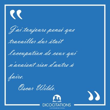J'ai toujours pens que travailler dur tait l'occupation de [...] - Oscar Wilde...