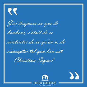 J'ai toujours su que le bonheur, c'tait de se contenter de ce [...] - Christian Signol...