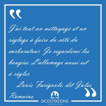 J'ai tout un nettoyage et un r�glage � faire du c�t� du [...] - Louis Farigoule, dit Jules Romains...