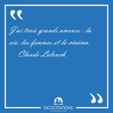 J'ai trois grands amours : la vie, les femmes et le [...] - Claude Lelouch...