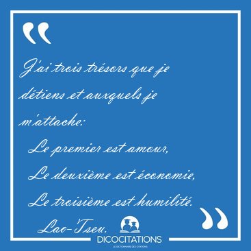 J'ai trois tr�sors que je d�tiens et auxquels je m'attache:    [...] - Lao-Tseu...