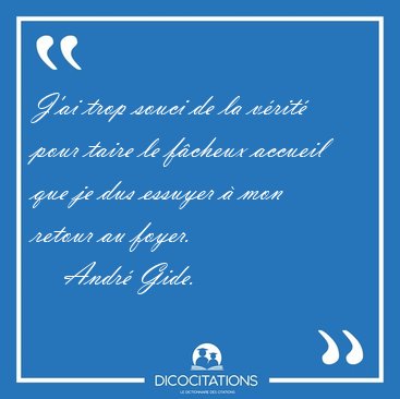 J'ai trop souci de la v�rit� pour taire le f�cheux accueil que [...] - Andr� Gide...
