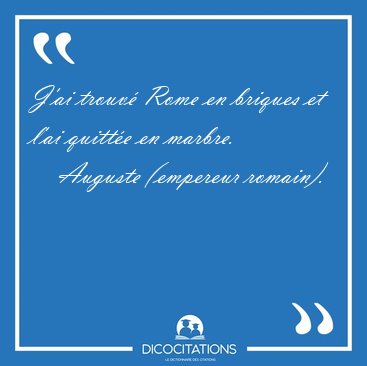 J'ai trouv Rome en briques et l'ai quitte en [...] - Auguste (empereur romain)...