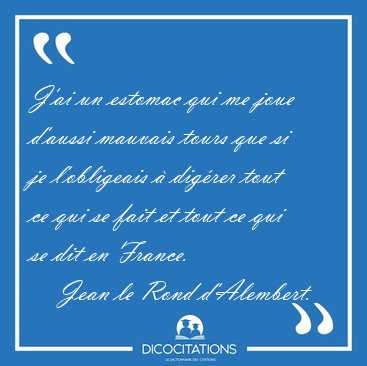 J'ai un estomac qui me joue d'aussi mauvais tours que si je [...] - Jean le Rond d'Alembert...