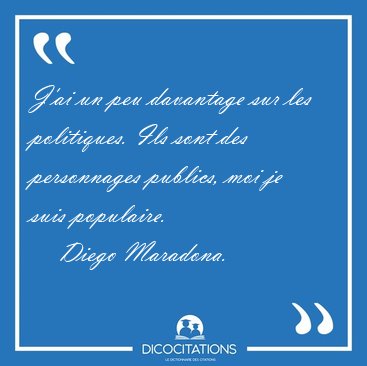 J'ai un peu davantage sur les politiques. Ils sont des [...] - Diego Maradona...