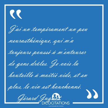 J'ai un temprament un peu neurasthnique, qui m'a toujours [...] - Grard Jugnot...