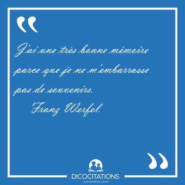 J'ai une trs bonne mmoire parce que je ne m'embarrasse pas de [...] - Franz Werfel...
