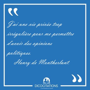 J'ai une vie priv�e trop irr�guli�re pour me permettre d'avoir [...] - Henry de Montherlant...