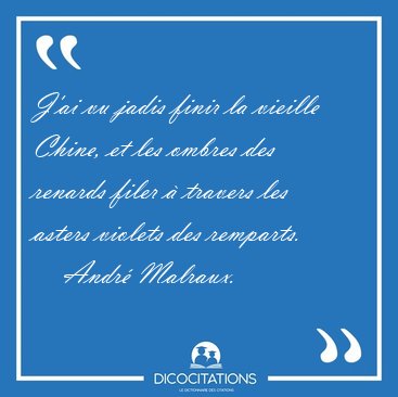 J'ai vu jadis finir la vieille Chine, et les ombres des renards [...] - Andr Malraux...