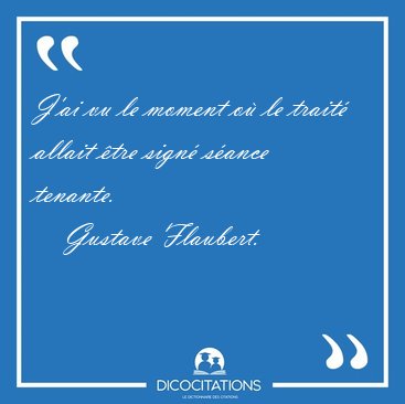 J'ai vu le moment o� le trait� allait �tre sign� s�ance [...] - Gustave Flaubert...