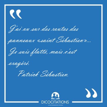 J'ai vu sur des routes des panneaux saint Sbastien... Je suis [...] - Patrick Sbastien...