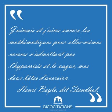 J'aimais et j'aime encore les math�matiques pour elles-m�mes [...] - Henri Beyle, dit Stendhal...