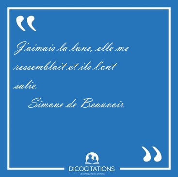 J'aimais la lune, elle me ressemblait et ils l'ont [...] - Simone de Beauvoir...