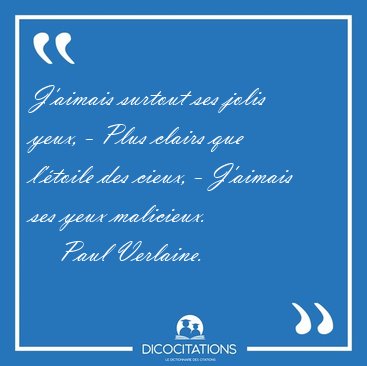 J'aimais surtout ses jolis yeux, - Plus clairs que l'�toile des [...] - Paul Verlaine...