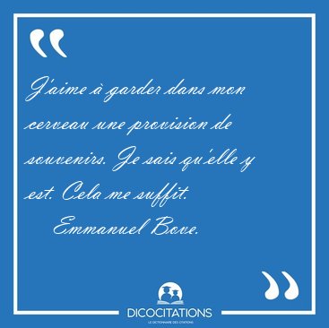 J'aime  garder dans mon cerveau une provision de souvenirs. Je [...] - Emmanuel Bove...