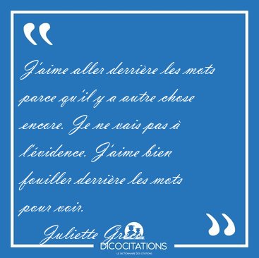 J�aime aller derri�re les mots parce qu�il y a autre chose [...] - Juliette Gr�co...