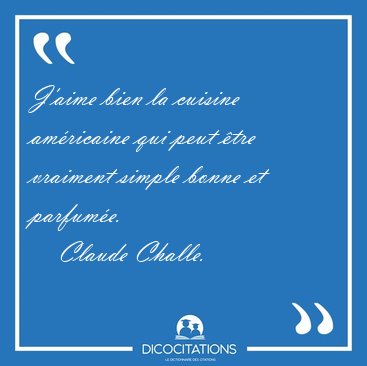J'aime bien la cuisine amricaine qui peut tre vraiment simple [...] - Claude Challe...