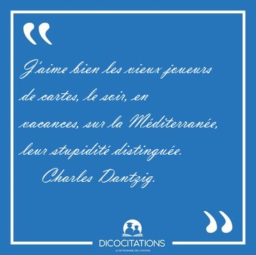 J'aime bien les vieux joueurs de cartes, le soir, en vacances, [...] - Charles Dantzig...