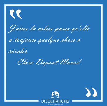 J'aime la col�re parce qu'elle a toujours quelque chose � [...] - Clara Dupont-Monod...