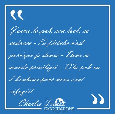 J'aime la pub, son look, sa cadence - Si j'titube c'est parc'que [...] - Charles Trenet...