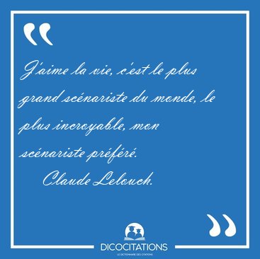 J'aime la vie, c'est le plus grand sc�nariste du monde, le plus [...] - Claude Lelouch...