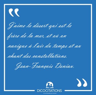 J'aime le dsert qui est le frre de la mer, et o on navigue  [...] - Jean-Franois Deniau...