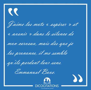 J'aime les mots � esp�rer � et � avenir � dans le silence de mon [...] - Emmanuel Bove...