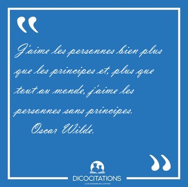 J'aime les personnes bien plus que les principes et, plus que [...] - Oscar Wilde...