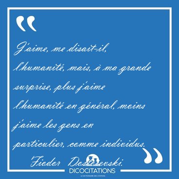 J'aime, me disait-il, l'humanit, mais,  ma grande surprise, [...] - Fiodor  Dostoevski...
