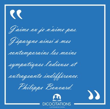 J'aime ou je n'aime pas. J'�pargne ainsi � mes contemporains les [...] - Philippe Bouvard...