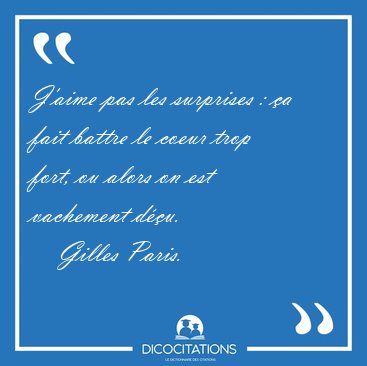 J'aime pas les surprises : �a fait battre le coeur trop fort, ou [...] - Gilles Paris...