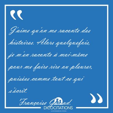 J'aime qu'on me raconte des histoires. Alors quelquefois, je [...] - Fran�oise Giroud...