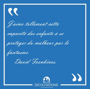 J'aime tellement cette capacit� des enfants � se prot�ger du [...] - David Foenkinos...