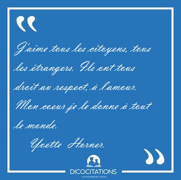 J'aime tous les citoyens, tous les �trangers. Ils ont tous droit [...] - Yvette  Horner...