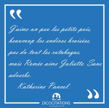 J'aime un peu les petits pois, beaucoup les endives braises, [...] - Katherine Pancol...