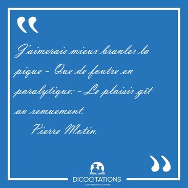 J'aimerais mieux branler la pique - Que de foutre en [...] - Pierre Motin...