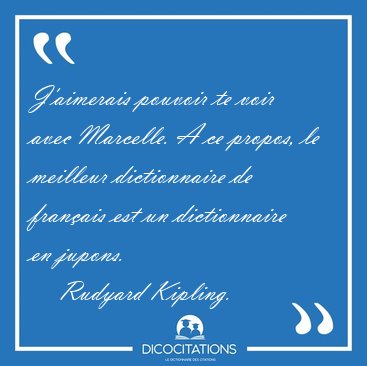 J'aimerais pouvoir te voir avec Marcelle. A ce propos, le [...] - Rudyard Kipling...