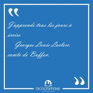 J'apprends tous les jours  [...] - Georges Louis Leclerc, comte de Buffon...
