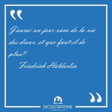 J'aurai un jour v�cu de la vie des dieux, et que faut-il de [...] - Friedrich H�lderlin...