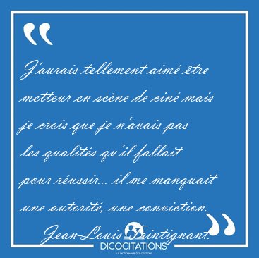 J'aurais tellement aim� �tre metteur en sc�ne de cin� mais je [...] - Jean-Louis Trintignant...