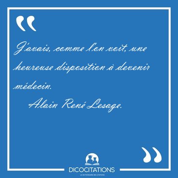 J'avais, comme l'on voit, une heureuse disposition � devenir [...] - Alain Ren� Lesage...